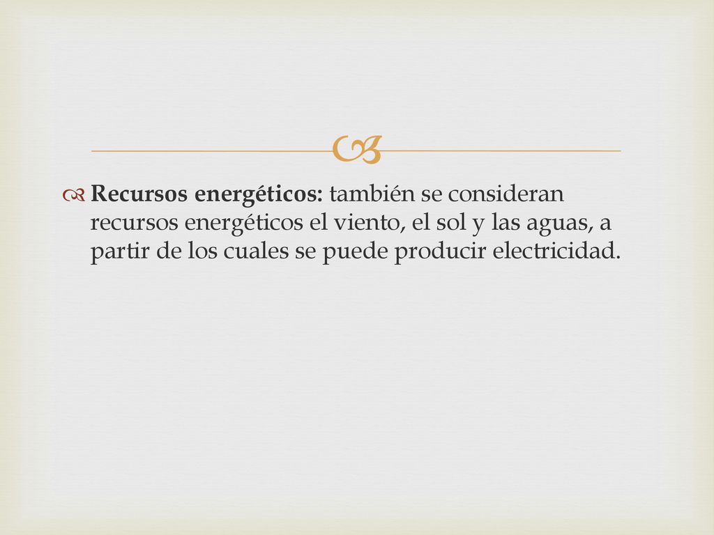 Recursos energéticos: también se consideran recursos energéticos el viento, el sol y las aguas, a partir de los cuales se puede producir electricidad.