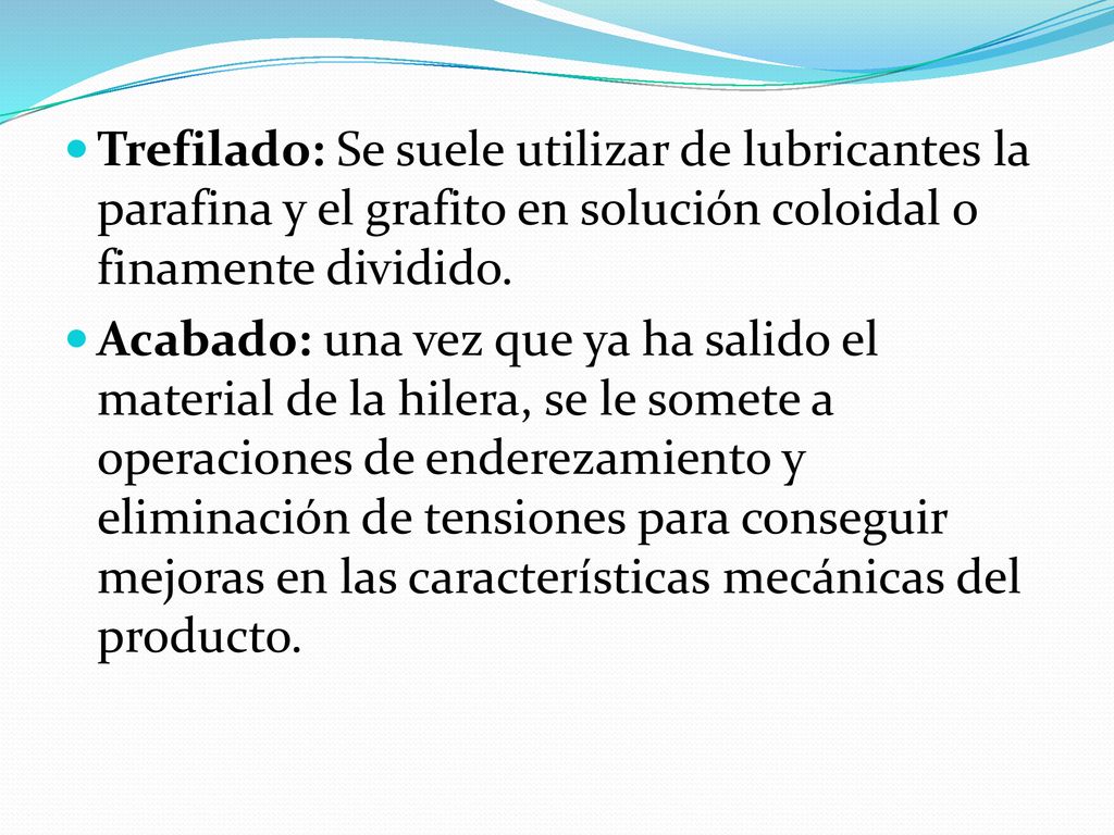 Trefilado: Se suele utilizar de lubricantes la parafina y el grafito en solución coloidal o finamente dividido.
