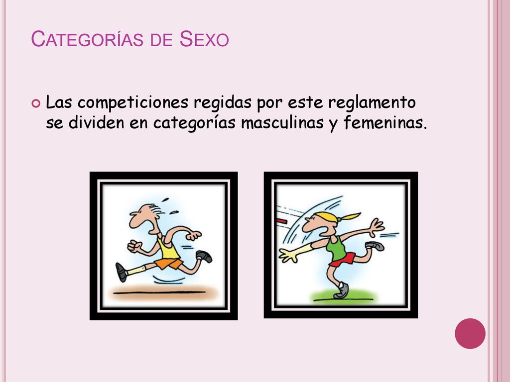 Categorías de Sexo Las competiciones regidas por este reglamento se dividen en categorías masculinas y femeninas.
