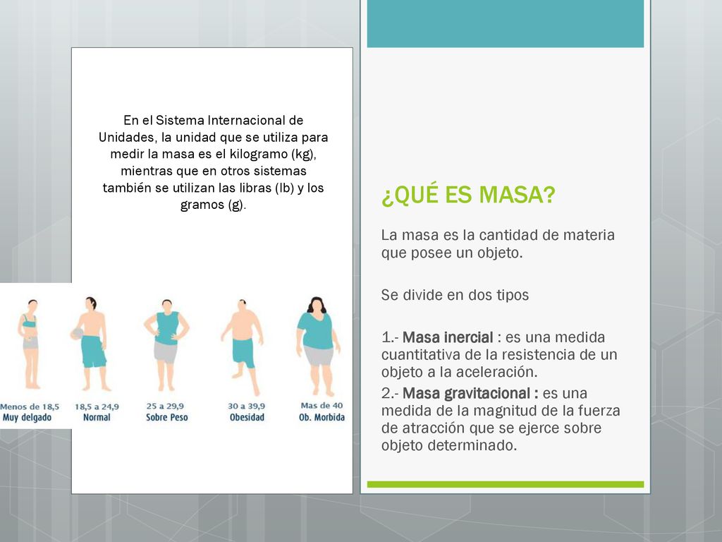 ¿QUÉ ES MASA La masa es la cantidad de materia que posee un objeto.