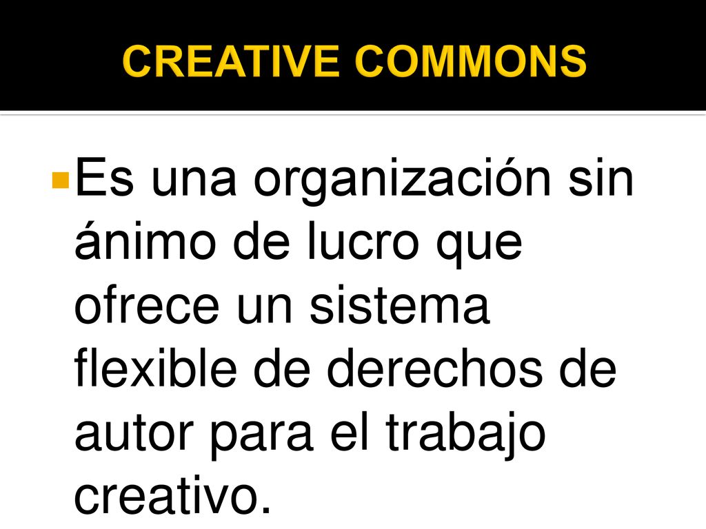 CREATIVE COMMONS Es una organización sin ánimo de lucro que ofrece un sistema flexible de derechos de autor para el trabajo creativo.