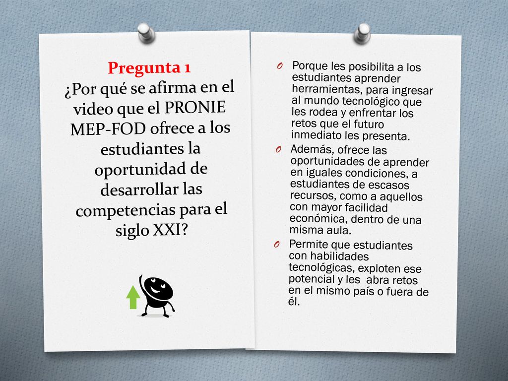 Pregunta 1 ¿Por qué se afirma en el video que el PRONIE MEP-FOD ofrece a los estudiantes la oportunidad de desarrollar las competencias para el siglo XXI