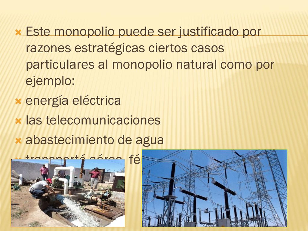 Este monopolio puede ser justificado por razones estratégicas ciertos casos particulares al monopolio natural como por ejemplo: