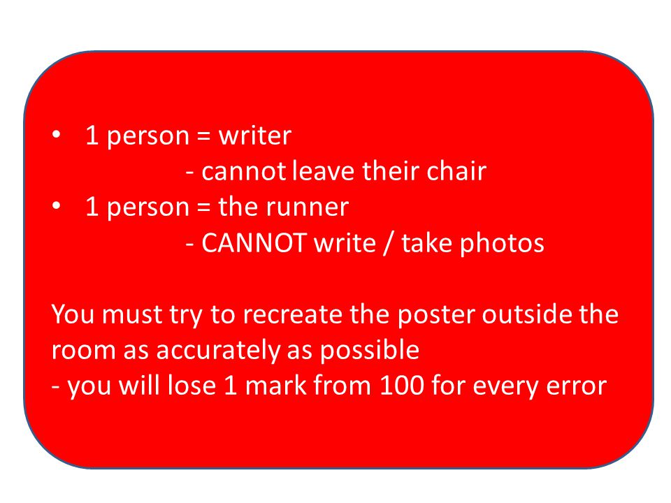 1 person = writer - cannot leave their chair. 1 person = the runner. - CANNOT write / take photos.