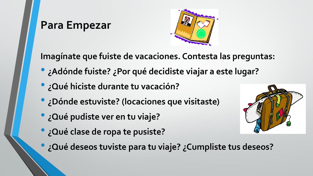 Para Empezar Imagínate que fuiste de vacaciones. Contesta las preguntas: ¿Adónde fuiste ¿Por qué decidiste viajar a este lugar