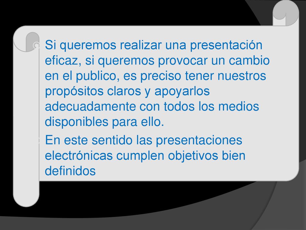 Si queremos realizar una presentación eficaz, si queremos provocar un cambio en el publico, es preciso tener nuestros propósitos claros y apoyarlos adecuadamente con todos los medios disponibles para ello.