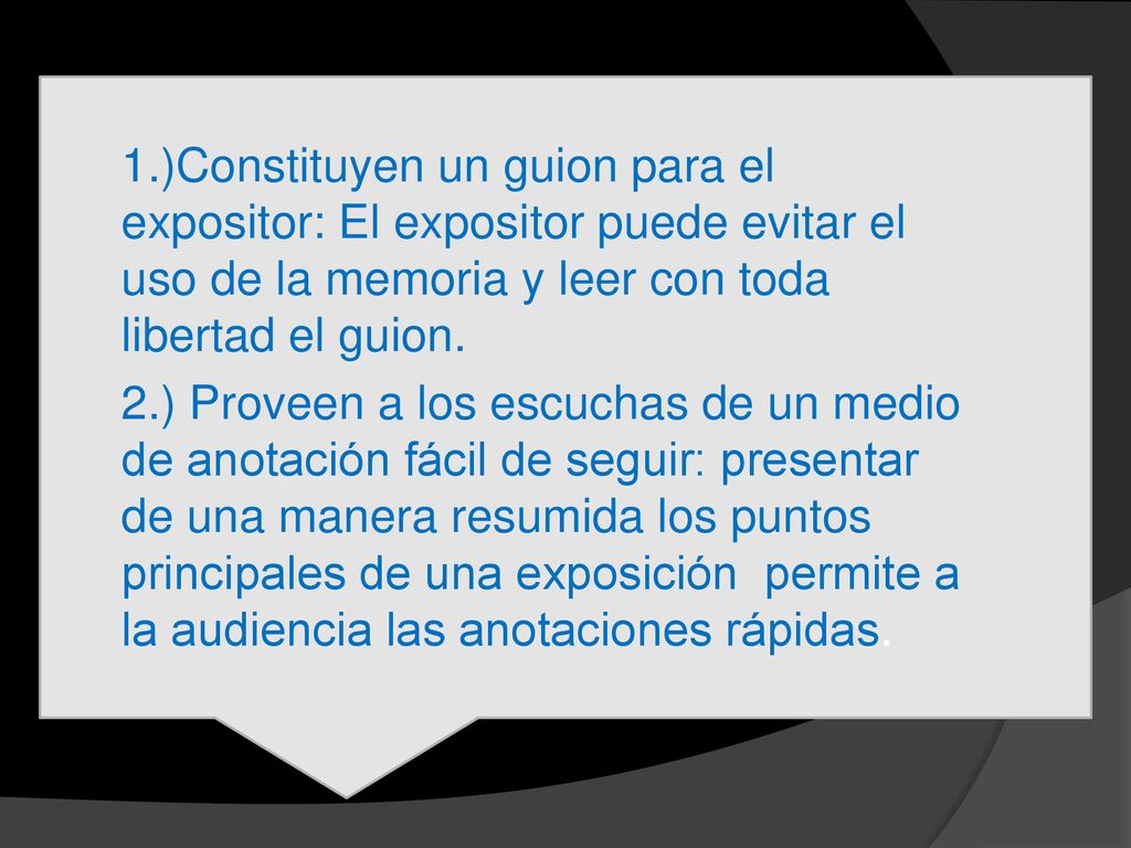 1.)Constituyen un guion para el expositor: El expositor puede evitar el uso de la memoria y leer con toda libertad el guion.
