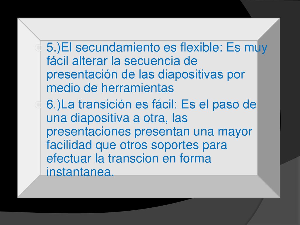 5.)El secundamiento es flexible: Es muy fácil alterar la secuencia de presentación de las diapositivas por medio de herramientas