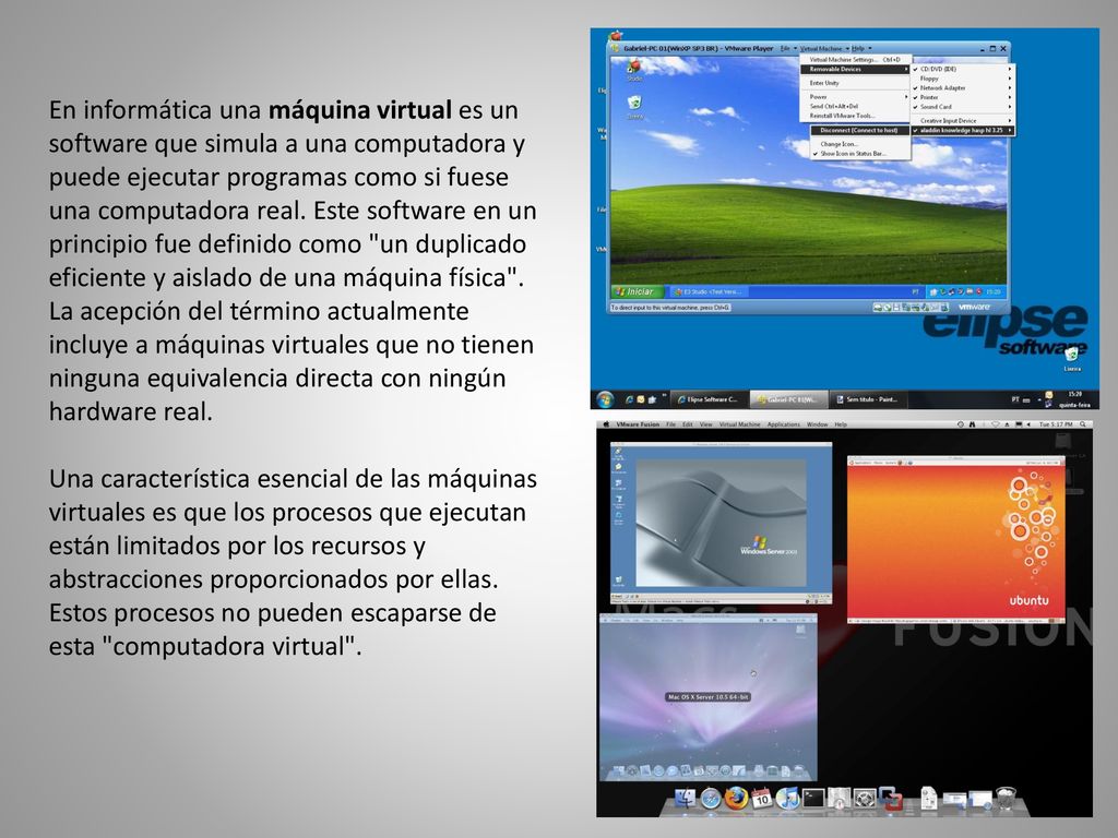 En informática una máquina virtual es un software que simula a una computadora y puede ejecutar programas como si fuese una computadora real. Este software en un principio fue definido como un duplicado eficiente y aislado de una máquina física . La acepción del término actualmente incluye a máquinas virtuales que no tienen ninguna equivalencia directa con ningún hardware real.