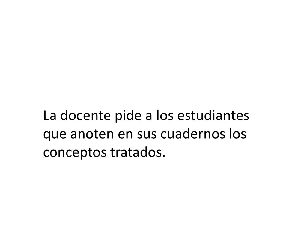 La docente pide a los estudiantes que anoten en sus cuadernos los conceptos tratados.