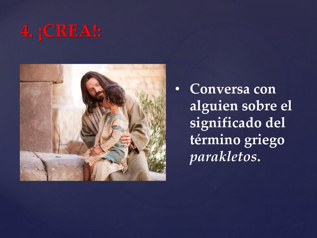 4. ¡CREA!: Conversa con alguien sobre el significado del término griego parakletos.