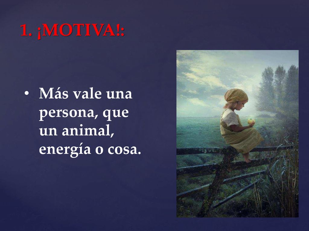 1. ¡MOTIVA!: Más vale una persona, que un animal, energía o cosa.