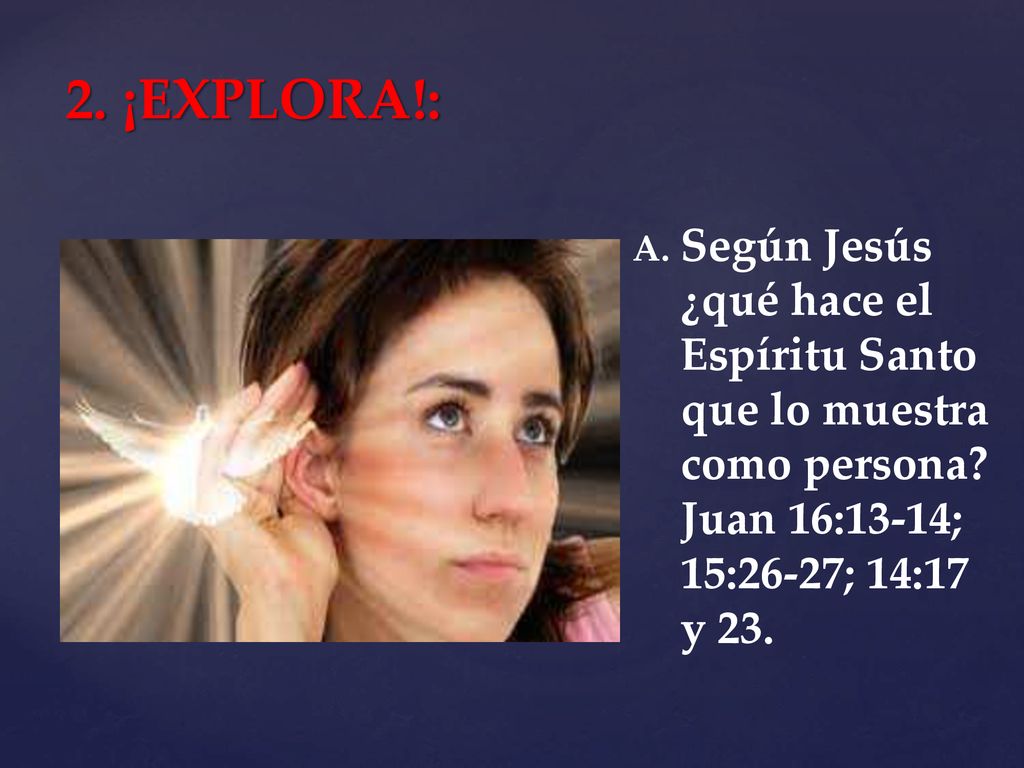 2. ¡EXPLORA!: Según Jesús ¿qué hace el Espíritu Santo que lo muestra como persona.