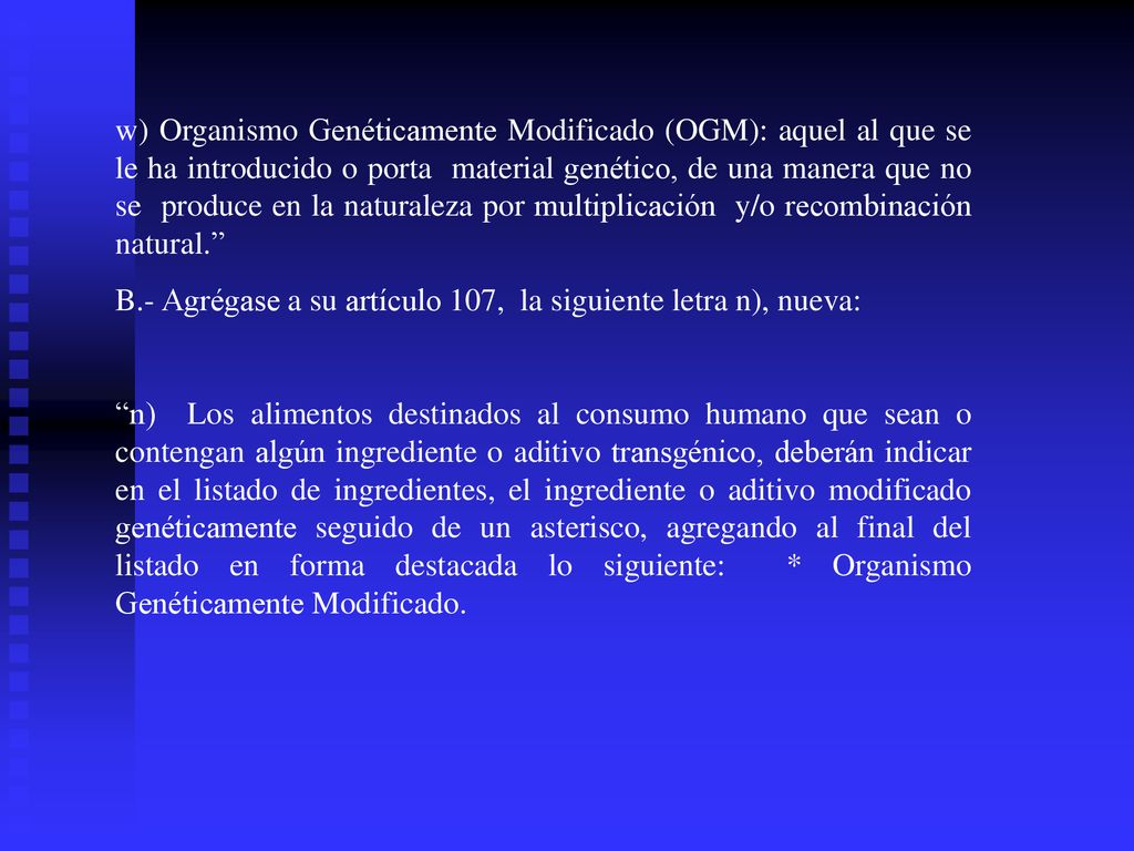 w) Organismo Genéticamente Modificado (OGM): aquel al que se le ha introducido o porta material genético, de una manera que no se produce en la naturaleza por multiplicación y/o recombinación natural.