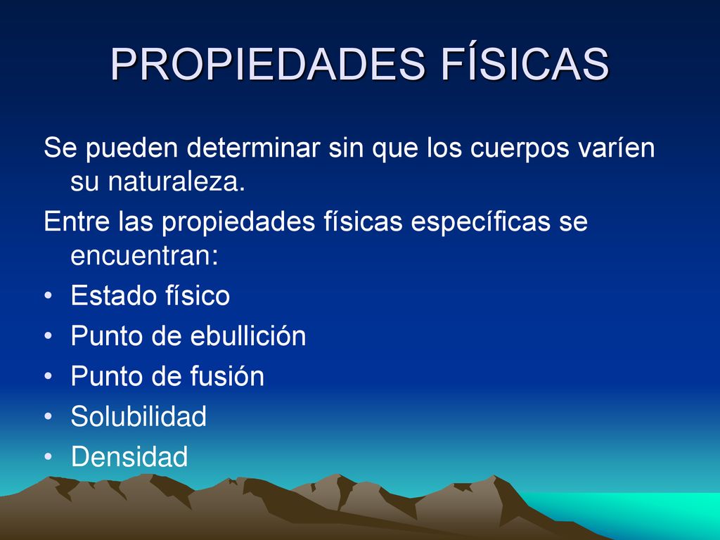 PROPIEDADES FÍSICAS Se pueden determinar sin que los cuerpos varíen su naturaleza. Entre las propiedades físicas específicas se encuentran: