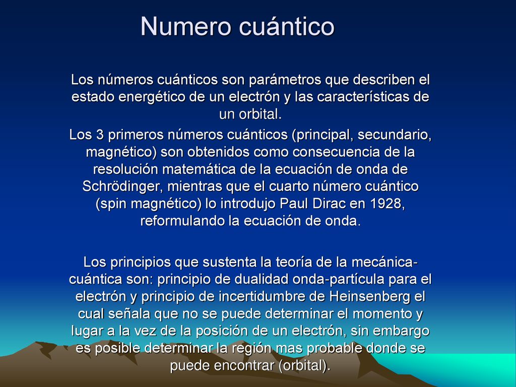 Numero cuántico Los números cuánticos son parámetros que describen el estado energético de un electrón y las características de un orbital.