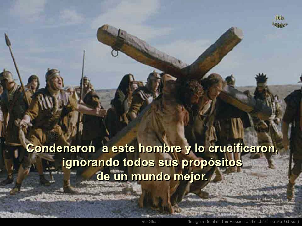 Condenaron a este hombre y lo crucificaron, ignorando todos sus propósitos de un mundo mejor.