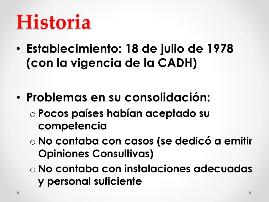 Historia Establecimiento: 18 de julio de 1978 (con la vigencia de la CADH) Problemas en su consolidación: