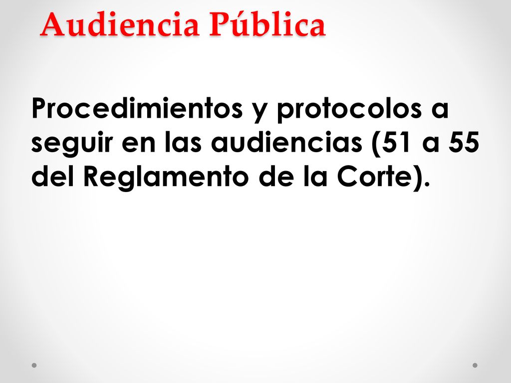Audiencia Pública Procedimientos y protocolos a seguir en las audiencias (51 a 55 del Reglamento de la Corte).