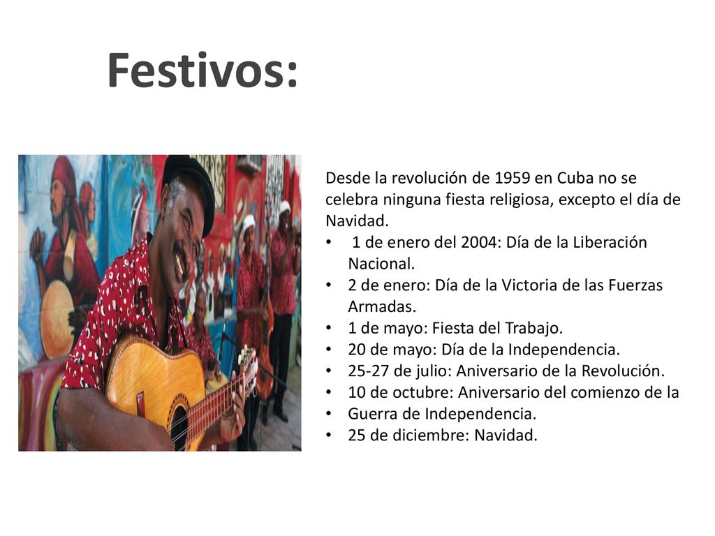 Festivos: Desde la revolución de 1959 en Cuba no se celebra ninguna fiesta religiosa, excepto el día de Navidad.