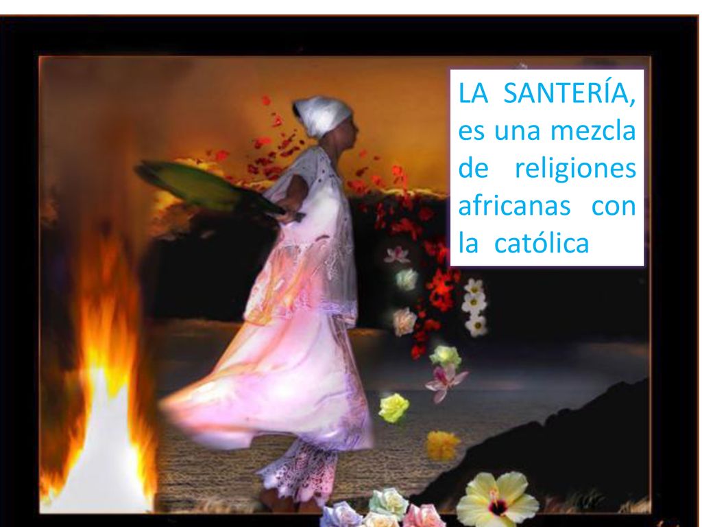 LA SANTERÍA, es una mezcla de religiones africanas con la católica