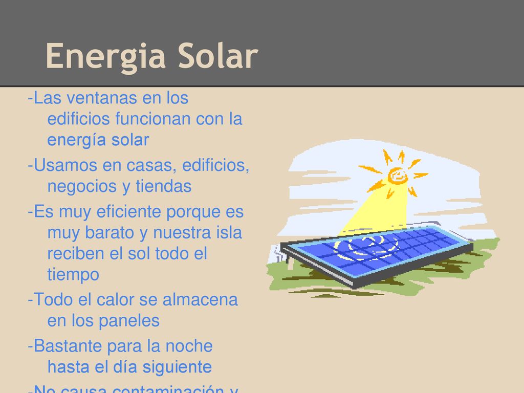 Energia Solar -Las ventanas en los edificios funcionan con la energía solar. -Usamos en casas, edificios, negocios y tiendas.