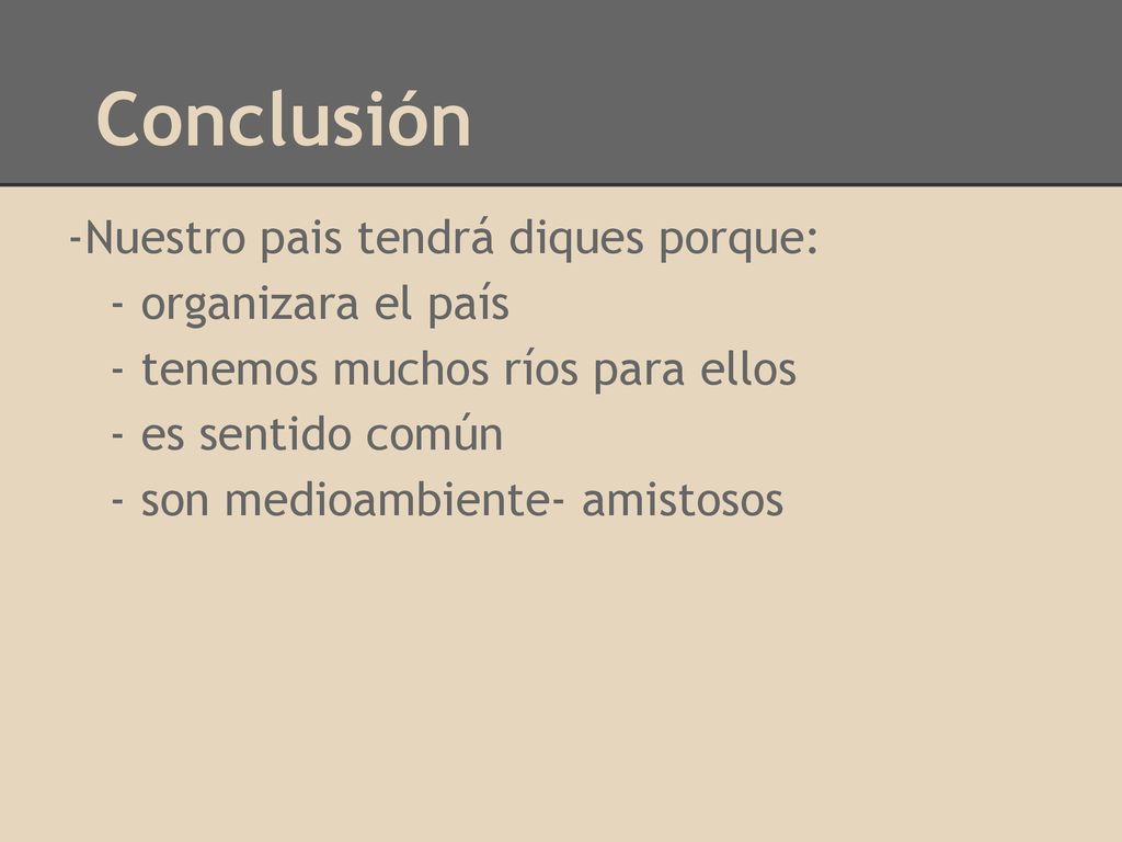Conclusión -Nuestro pais tendrá diques porque: - organizara el país