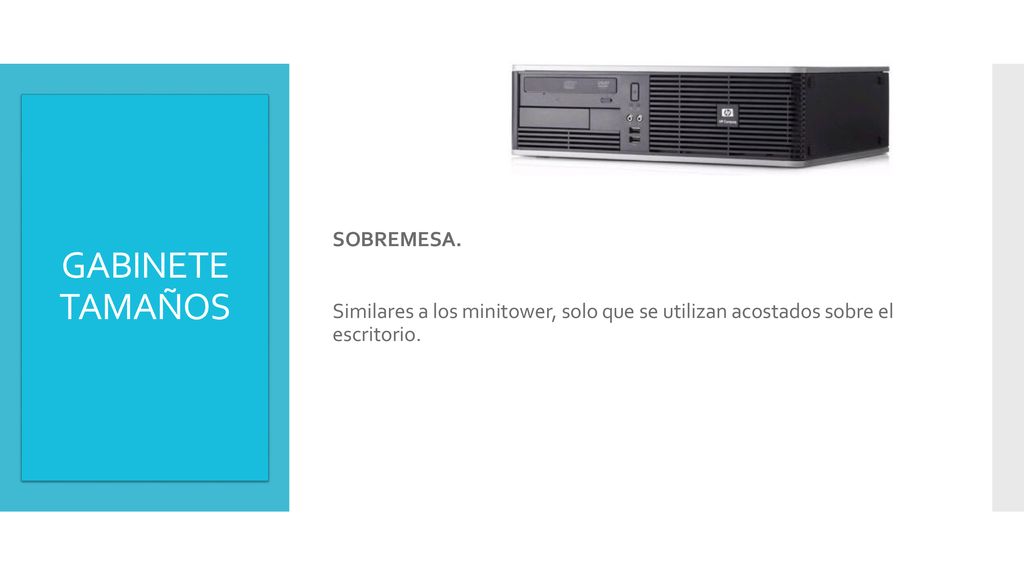 SOBREMESA. Similares a los minitower, solo que se utilizan acostados sobre el escritorio.