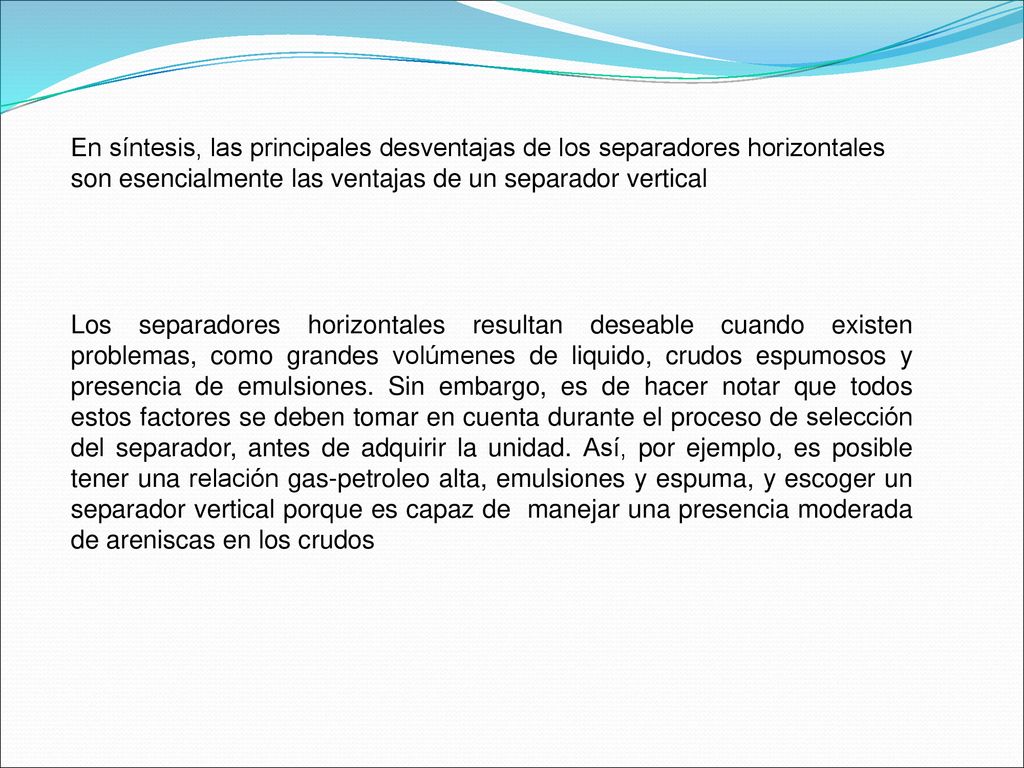 En síntesis, las principales desventajas de los separadores horizontales son esencialmente las ventajas de un separador vertical
