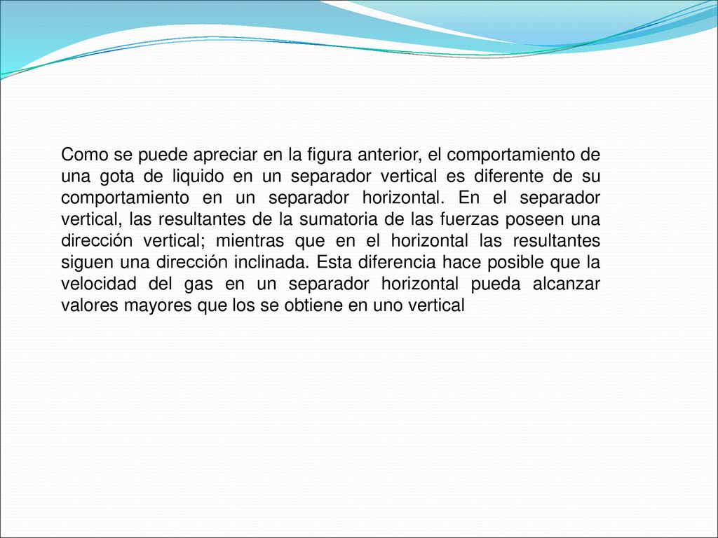 Como se puede apreciar en la figura anterior, el comportamiento de una gota de liquido en un separador vertical es diferente de su comportamiento en un separador horizontal.