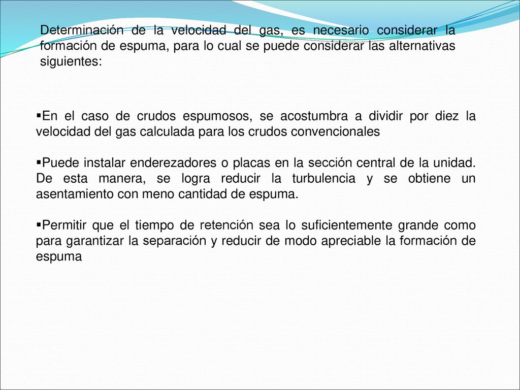 Determinación de la velocidad del gas, es necesario considerar la formación de espuma, para lo cual se puede considerar las alternativas siguientes: