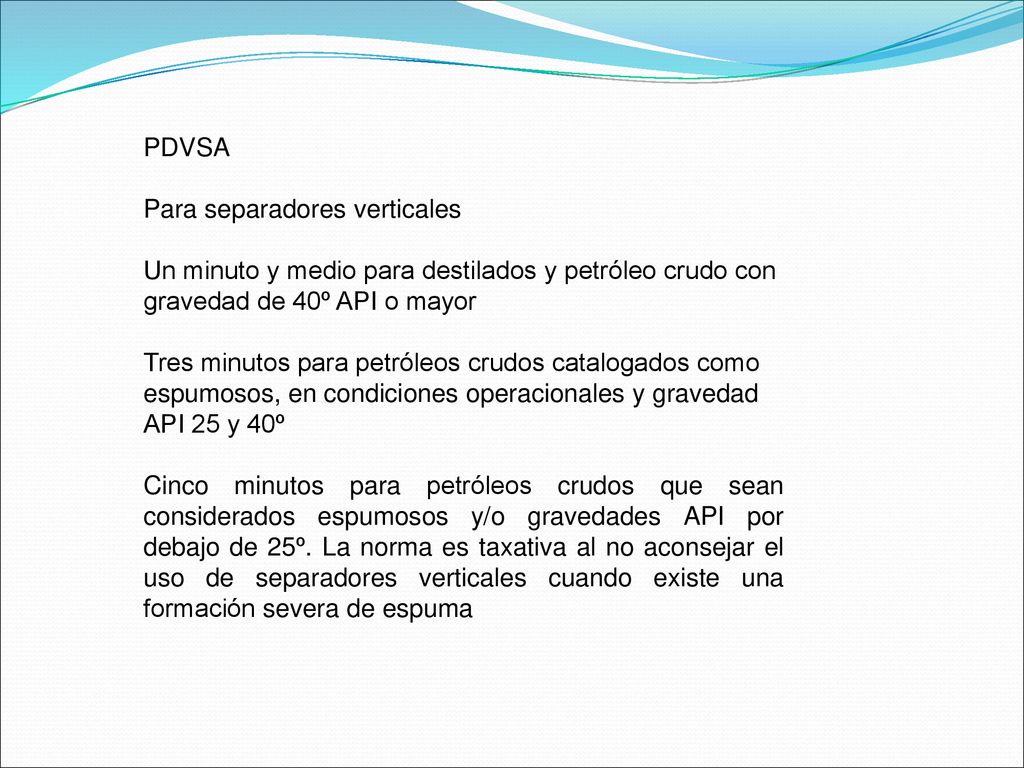 PDVSA Para separadores verticales. Un minuto y medio para destilados y petróleo crudo con gravedad de 40º API o mayor.