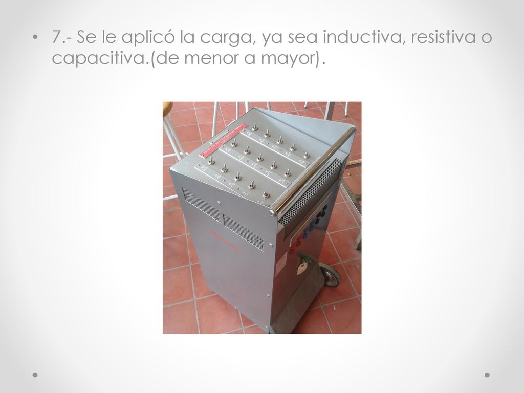 7. - Se le aplicó la carga, ya sea inductiva, resistiva o capacitiva