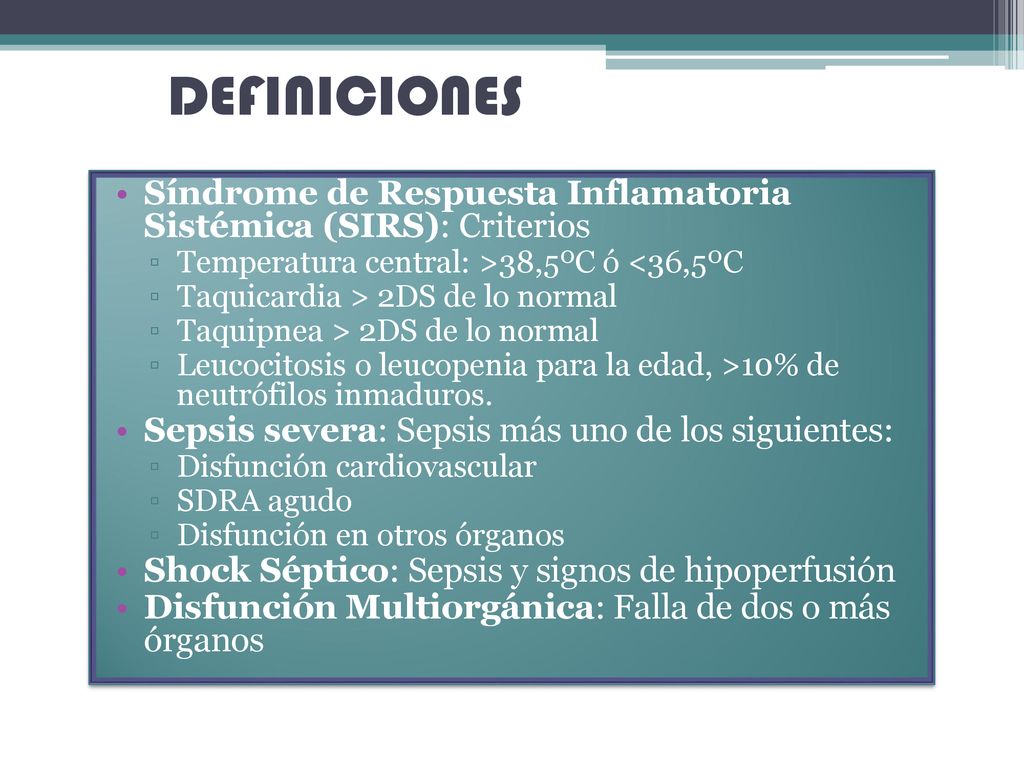 DEFINICIONES Síndrome de Respuesta Inflamatoria Sistémica (SIRS): Criterios. Temperatura central: >38,5ºC ó <36,5ºC.