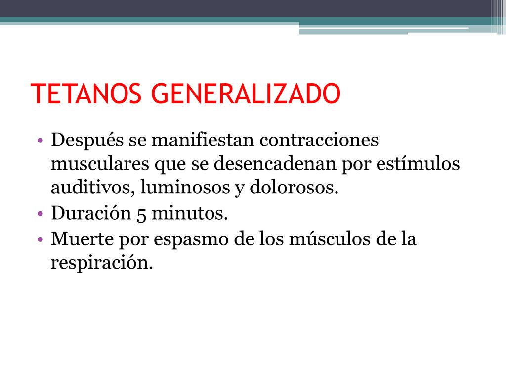 TETANOS GENERALIZADO Después se manifiestan contracciones musculares que se desencadenan por estímulos auditivos, luminosos y dolorosos.