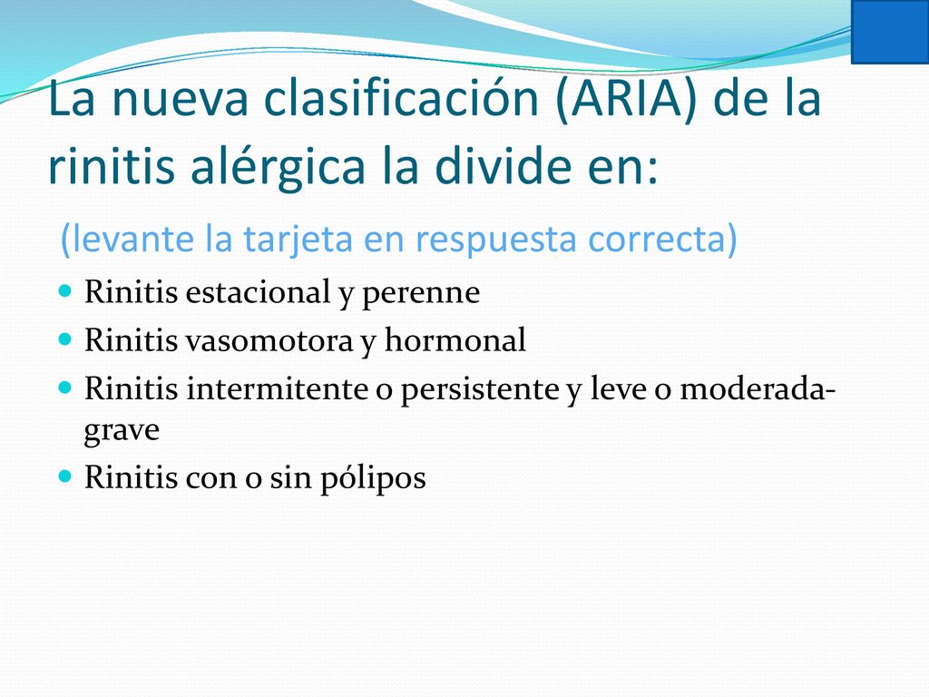 La nueva clasificación (ARIA) de la rinitis alérgica la divide en: (levante la tarjeta en respuesta correcta)