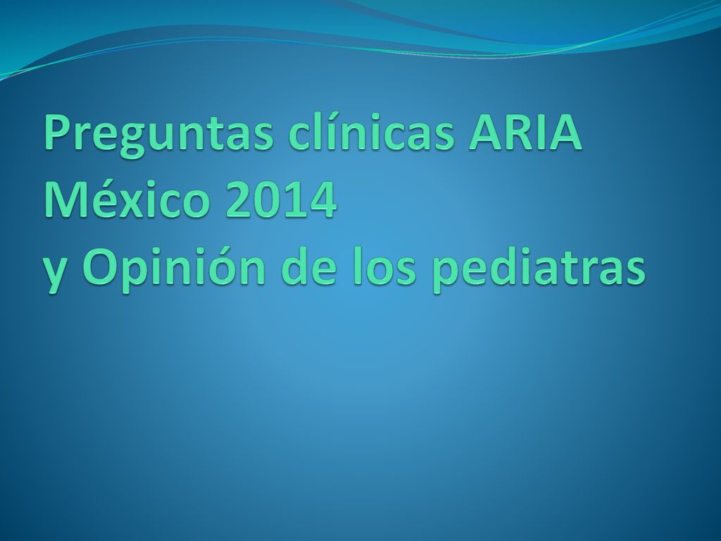 Preguntas clínicas ARIA México 2014 y Opinión de los pediatras