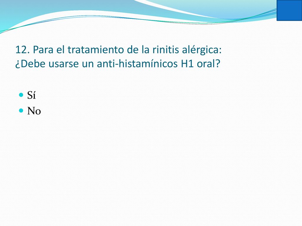 12. Para el tratamiento de la rinitis alérgica: ¿Debe usarse un anti-histamínicos H1 oral
