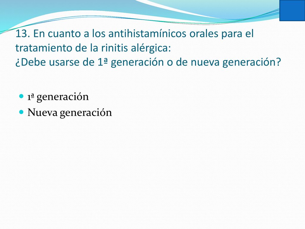 13. En cuanto a los antihistamínicos orales para el tratamiento de la rinitis alérgica: ¿Debe usarse de 1ª generación o de nueva generación