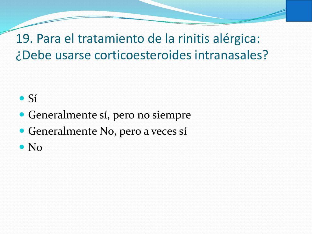 19. Para el tratamiento de la rinitis alérgica: ¿Debe usarse corticoesteroides intranasales