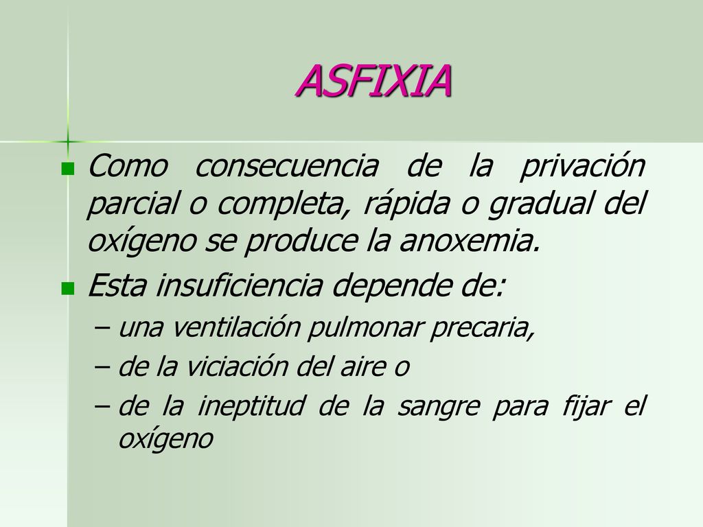 ASFIXIA Como consecuencia de la privación parcial o completa, rápida o gradual del oxígeno se produce la anoxemia.