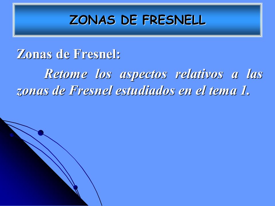 ZONAS DE FRESNELL Zonas de Fresnel: Retome los aspectos relativos a las zonas de Fresnel estudiados en el tema 1.