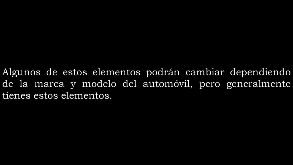 Algunos de estos elementos podrán cambiar dependiendo de la marca y modelo del automóvil, pero generalmente tienes estos elementos.
