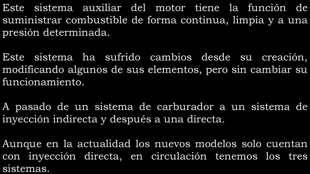 Este sistema auxiliar del motor tiene la función de suministrar combustible de forma continua, limpia y a una presión determinada.