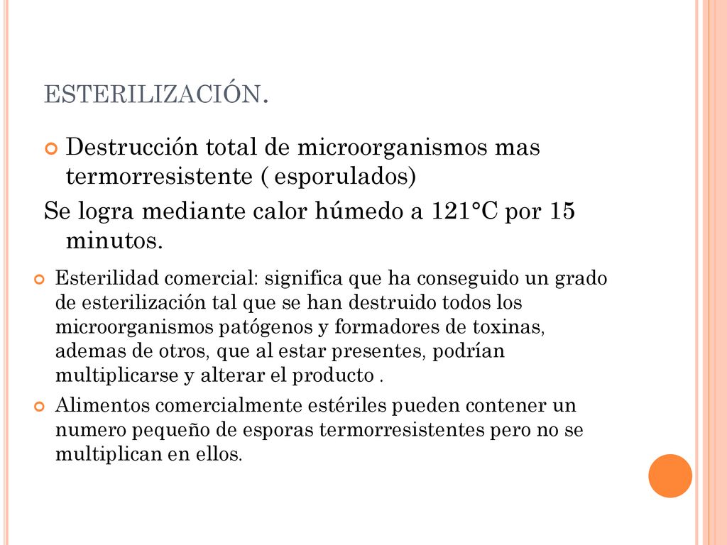 esterilización. Destrucción total de microorganismos mas termorresistente ( esporulados) Se logra mediante calor húmedo a 121°C por 15 minutos.