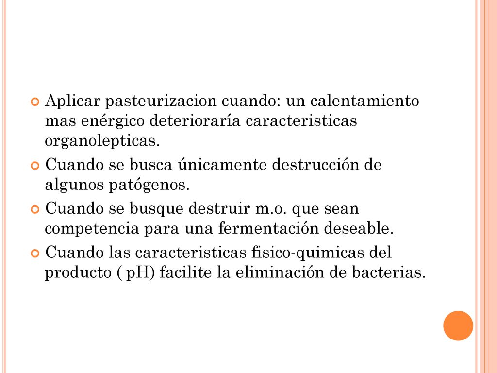 Aplicar pasteurizacion cuando: un calentamiento mas enérgico deterioraría caracteristicas organolepticas.