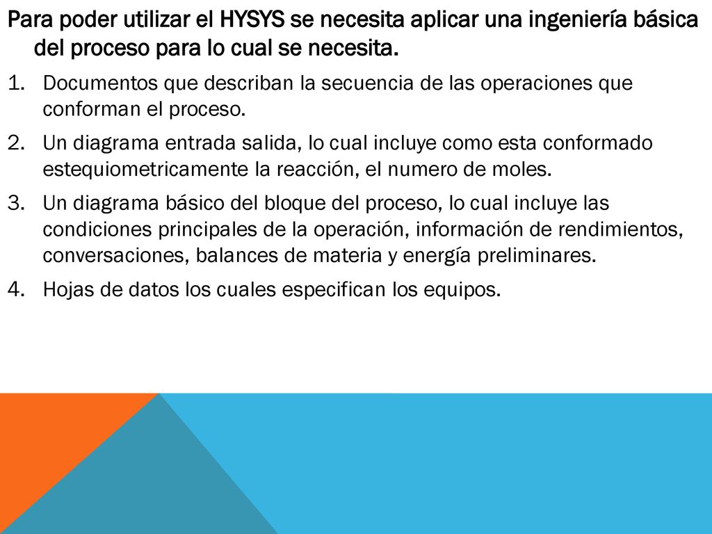 Para poder utilizar el HYSYS se necesita aplicar una ingeniería básica del proceso para lo cual se necesita.
