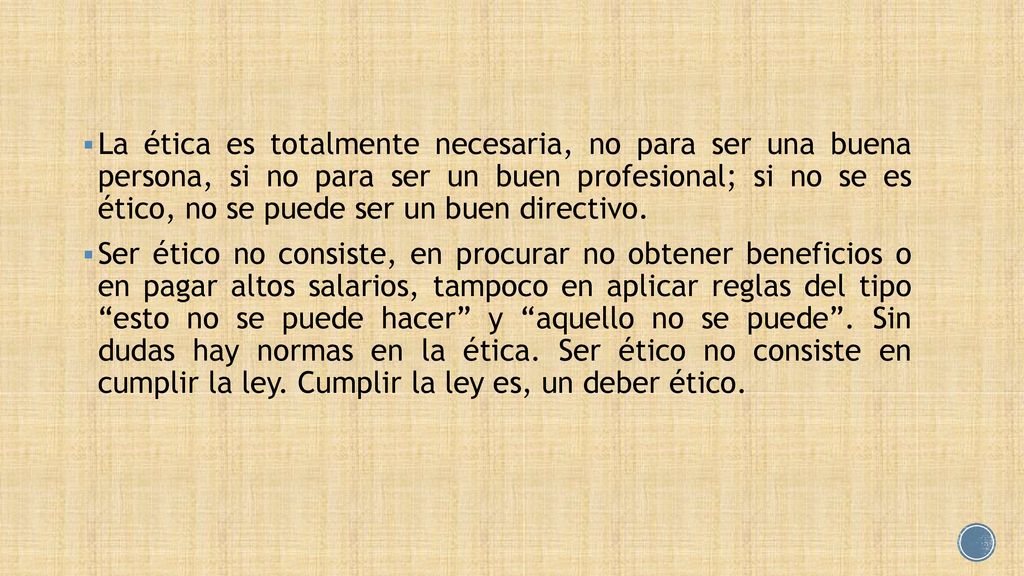 La ética es totalmente necesaria, no para ser una buena persona, si no para ser un buen profesional; si no se es ético, no se puede ser un buen directivo.