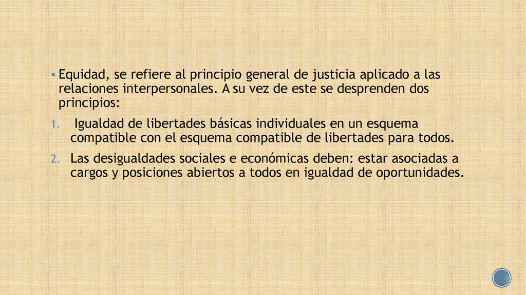 Equidad, se refiere al principio general de justicia aplicado a las relaciones interpersonales. A su vez de este se desprenden dos principios: