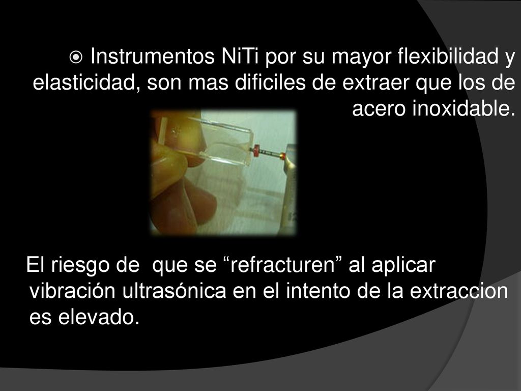 Instrumentos NiTi por su mayor flexibilidad y elasticidad, son mas dificiles de extraer que los de acero inoxidable.
